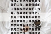 机电毕业后的选择多种多样，包括从事专业技能的工作、商业领域的工作和科学研究的工作等。在具体的选择上，机电工程专业的毕业生通常会倾向于从事相关的技术或管理岗位。，机电工程专业毕业生就业方向广泛，选择技术岗位或管理岗位