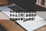 大学家政学毕业后可以干什么工作？在家政学毕业能从事什么职业?
