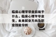 临床心理学毕业后能干什么，临床心理学毕业生，未来就业方向及职业技能分析