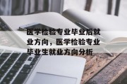 医学检验专业毕业后就业方向，医学检验专业毕业生就业方向分析