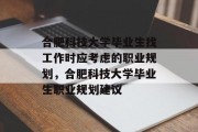 合肥科技大学毕业生找工作时应考虑的职业规划，合肥科技大学毕业生职业规划建议