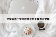 空军大连士官学校毕业后工作怎么安排
