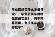毕业后想买什么车最便宜？，毕业后买车要啥配置最实惠？，购车预算范围，女生买车首选哪款车?