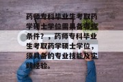 药师专科毕业生考取药学硕士学位需具备哪些条件？，药师专科毕业生考取药学硕士学位，须具备的专业技能及实践经验。