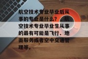 航空技术专业毕业后从事的专业是什么？，航空技术专业毕业生从事的最有可能是飞行、地面服务或者空中交通管理等。