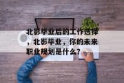 北影毕业后的工作选择，北影毕业，你的未来职业规划是什么？