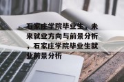 石家庄学院毕业生，未来就业方向与前景分析，石家庄学院毕业生就业前景分析