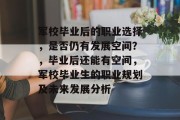 军校毕业后的职业选择，是否仍有发展空间？，毕业后还能有空间，军校毕业生的职业规划及未来发展分析