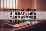 毕业后什么时候给父母钱，理财入门，如何在毕业后尽快为父母准备好足够的金钱？