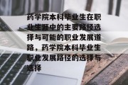 药学院本科毕业生在职业生涯中的主要路径选择与可能的职业发展道路，药学院本科毕业生职业发展路径的选择与选择