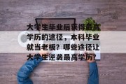 大学生毕业后获得最高学历的途径，本科毕业就当老板？哪些途径让大学生逆袭最高学历?