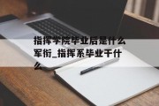 指挥学院毕业后是什么军衔_指挥系毕业干什么