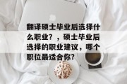 翻译硕士毕业后选择什么职业？，硕士毕业后选择的职业建议，哪个职位最适合你?