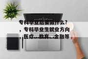 专科毕业后要做什么?，专科毕业生就业方向，医疗、教育、金融等