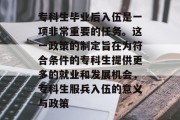 专科生毕业后入伍是一项非常重要的任务。这一政策的制定旨在为符合条件的专科生提供更多的就业和发展机会，专科生服兵入伍的意义与政策
