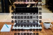 毕业后的就业选择问题一直是许多人关心的问题。随着社会的发展和竞争的激烈，许多人在毕业后应该选择一个适合自己的工作。以下是一些毕业生应该考虑的职业选项。，就业选择，应变与明智的选择
