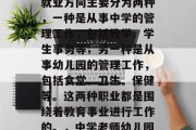 教育管理专业毕业后的就业方向主要分为两种，一种是从事中学的管理工作，包括教学、学生事务等；另一种是从事幼儿园的管理工作，包括食堂、卫生、保健等。这两种职业都是围绕着教育事业进行工作的。，中学老师幼儿园保健员，工作路径不同