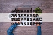 基础医学毕业生的就业方向与未来发展趋势，基础医学毕业生未来就业方向及发展趋势分析