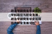 政治学研究生毕业后的学科路径与职业发展，政治学研究生毕业后路径与职业发展分析