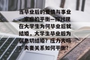 当毕业后的爱情与事业、家庭的平衡—探讨现在大学生为何毕业后就结婚，大学生毕业后为何急切结婚？压力大吗？夫妻关系如何平衡?