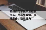 初级师范学院毕业后教什么，初高中教师，选择专业、培养潜力
