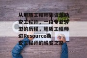 从地质工程师到资源勘查工程师，一段专业转型的历程，地质工程师进Resource勘查工程师的蜕变之路