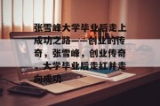 张雪峰大学毕业后走上成功之路——创业的传奇，张雪峰，创业传奇，大学毕业后走红并走向成功