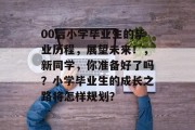00后小学毕业生的毕业历程，展望未来！，新同学，你准备好了吗？小学毕业生的成长之路将怎样规划？