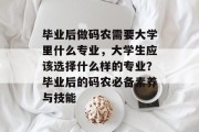 毕业后做码农需要大学里什么专业，大学生应该选择什么样的专业？毕业后的码农必备素养与技能