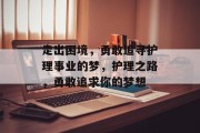 走出困境，勇敢追寻护理事业的梦，护理之路，勇敢追求你的梦想
