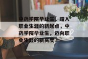 中药学院毕业生，踏入职业生涯的新起点，中药学院毕业生，迈向职业生涯的新高度