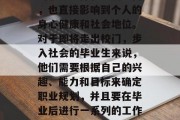 毕业是人生中一个重要阶段，不仅决定一个人的职业选择和发展方向，也直接影响到个人的身心健康和社会地位。对于即将走出校门，步入社会的毕业生来说，他们需要根据自己的兴趣、能力和目标来确定职业规划，并且要在毕业后进行一系列的工作准备和适应性训练。，专业导航，毕业后的职业生涯规划与工作准备