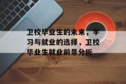 卫校毕业生的未来，学习与就业的选择，卫校毕业生就业前景分析