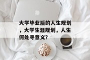 大学毕业后的人生规划，大学生涯规划，人生何处寻意义？