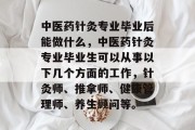 中医药针灸专业毕业后能做什么，中医药针灸专业毕业生可以从事以下几个方面的工作，针灸师、推拿师、健康管理师、养生顾问等。