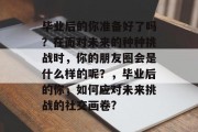 毕业后的你准备好了吗？在面对未来的种种挑战时，你的朋友圈会是什么样的呢？，毕业后的你，如何应对未来挑战的社交画卷?