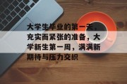 大学生毕业的第一天，充实而紧张的准备，大学新生第一周，满满新期待与压力交织