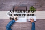 大学毕业后可以转文科吗_大学毕业后可以转专业吗
