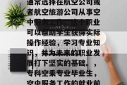 专科空乘专业的毕业生通常选择在航空公司或者航空旅游公司从事空中服务工作。这个职业可以帮助学生获得实际操作经验，学习专业知识，并为未来的职业发展打下坚实的基础。，专科空乘专业毕业生，空中服务工作的就业前景