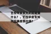 艺校毕业长大的后能做什么？，艺校毕业生如何实现自我价值？