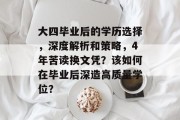 大四毕业后的学历选择，深度解析和策略，4年苦读换文凭？该如何在毕业后深造高质量学位？