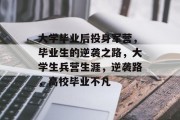 大学毕业后投身军营，毕业生的逆袭之路，大学生兵营生涯，逆袭路，高校毕业不凡