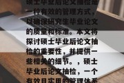 硕士毕业后论文抽检是一种有效的管理方式，以确保研究生毕业论文的质量和标准。本文将探讨硕士毕业后论文抽检的重要性，并提供一些相关的细节。，硕士毕业后论文抽检，一个有效且实用的管理体系