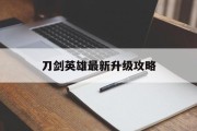 刀剑英雄最新升级攻略