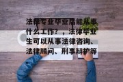法律专业毕业后能从事什么工作？，法律毕业生可以从事法律咨询、法律顾问、刑事辩护等。
