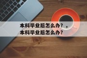 本科毕业后怎么办？，本科毕业后怎么办？