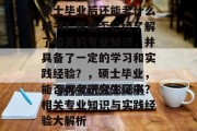 硕士毕业后还能考什么证书？你是否已经了解了相关的专业知识，并具备了一定的学习和实践经验？，硕士毕业，能否再考研究生证书？相关专业知识与实践经验大解析