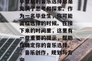 毕业后的音乐选择总是充满了思考和探索。作为一名毕业生，你可能面临选择的时候。在接下来的时间里，这里有一些重要的提示，帮助你确定你的音乐选择。，音乐创作，规划与方向