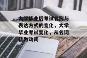 大学毕业后考试名称与表达方式的变化，大学毕业考试变化，从名词转为动词