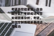 考研自控结束后，你会做什么？考研成功与否关键因素分析，考研，如何控制情绪并最终达成成功
